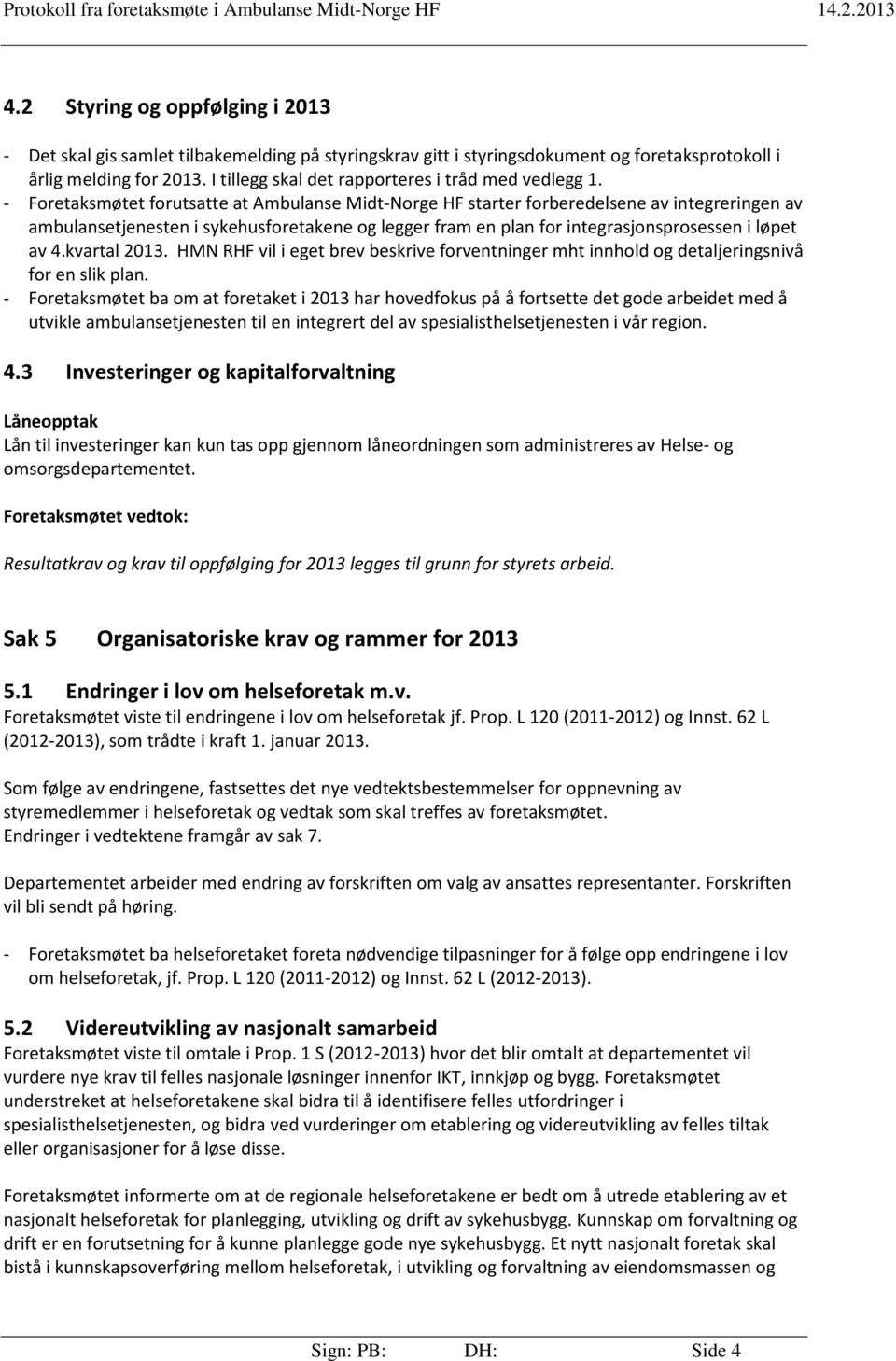 - Foretaksmøtet forutsatte at Ambulanse Midt-Norge HF starter forberedelsene av integreringen av ambulansetjenesten i sykehusforetakene og legger fram en plan for integrasjonsprosessen i løpet av 4.