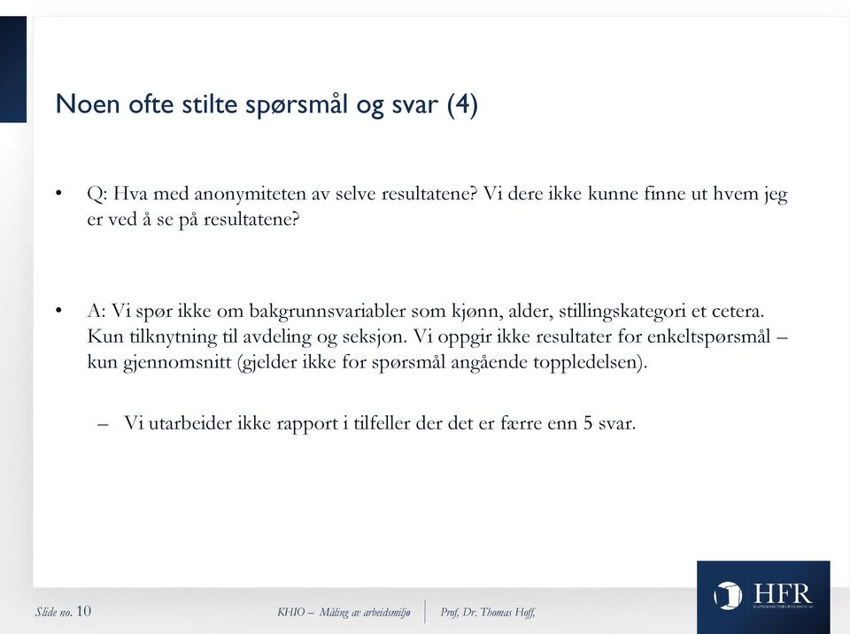 A: Vi spør ikke om bakgrunnsvariabler som kjønn, alder, stillingskategori et cetera.