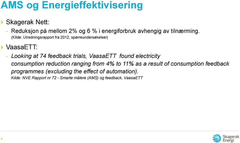 (Kilde: Utredningsrapport fra 2012, spørreundersøkelser) VaasaETT: - Looking at 74 feedback trials, VaasaETT