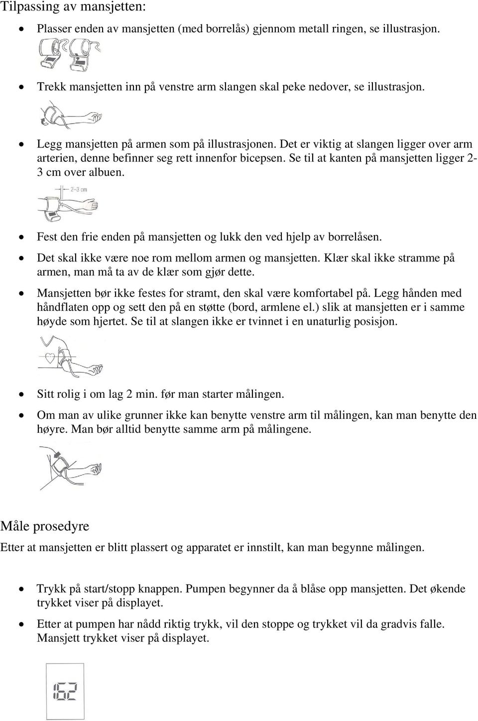 Fest den frie enden på mansjetten og lukk den ved hjelp av borrelåsen. Det skal ikke være noe rom mellom armen og mansjetten. Klær skal ikke stramme på armen, man må ta av de klær som gjør dette.