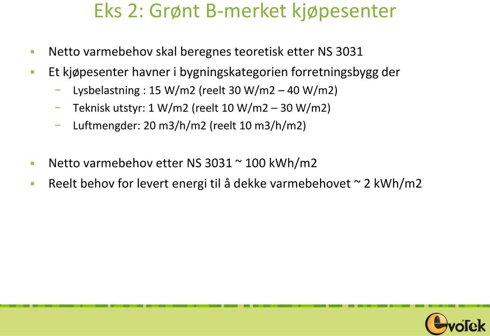 40 W/m2) Teknisk utstyr: 1 W/m2 (reelt 10 W/m2 30 W/m2) Luftmengder: 20 m3/h/m2 (reelt 10 m3/h/m2)