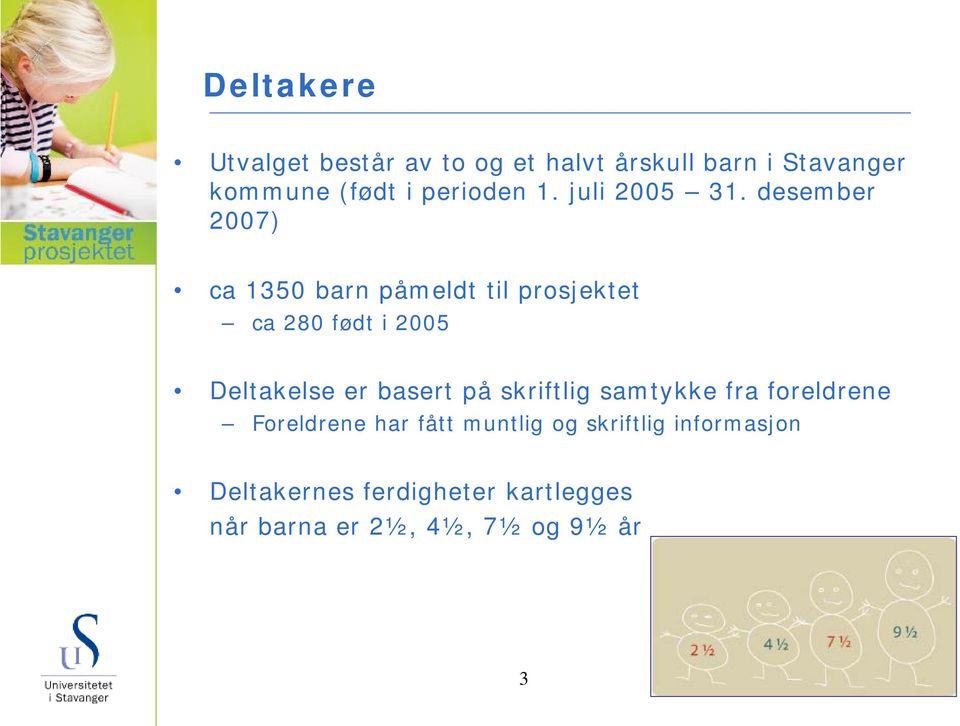 desember 2007) ca 1350 barn påmeldt til prosjektet ca 280 født i 2005 Deltakelse er basert