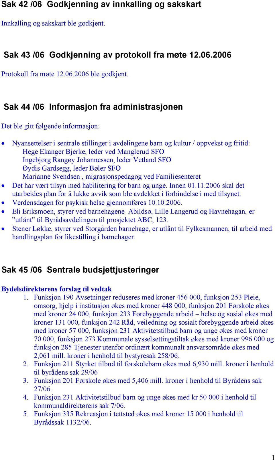 Manglerud SFO Ingebjørg Rangøy Johannessen, leder Vetland SFO Øydis Gardsegg, leder Bøler SFO Marianne Svendsen, migrasjonspedagog ved Familiesenteret Det har vært tilsyn med habilitering for barn og