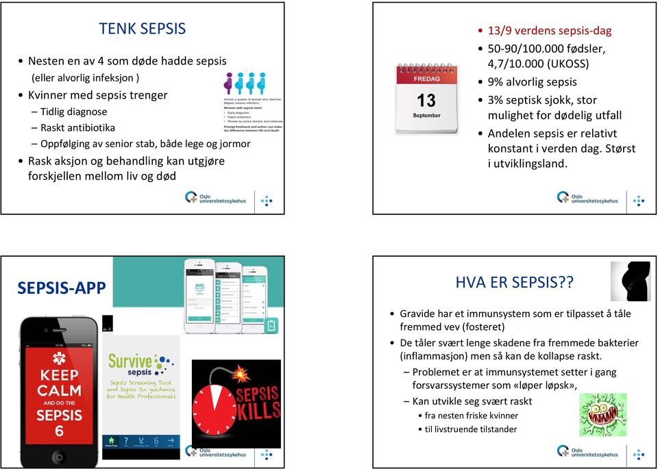 000 (UKOSS) 9% alvorlig sepsis 3% septisk sjokk, stor mulighet for dødelig utfall Andelen sepsis er relativt konstant i verden dag. Størst i utviklingsland. SEPSIS APP HVA ER SEPSIS?