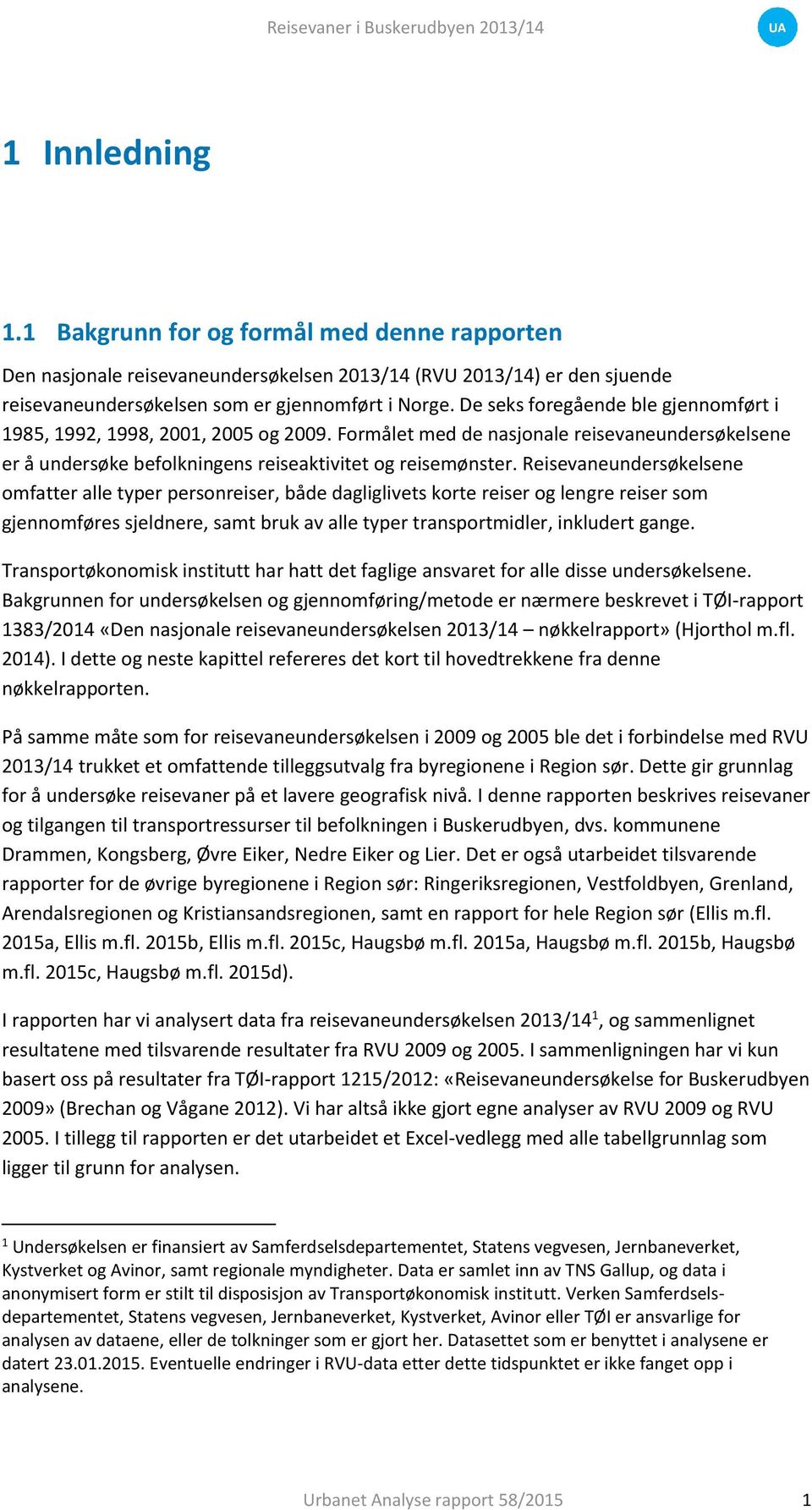 Reisevaneundersøkelsene omfatter alle typer personreiser, både dagliglivets korte reiser og lengre reiser som gjennomføres sjeldnere, samt bruk av alle typer transportmidler, inkludert gange.