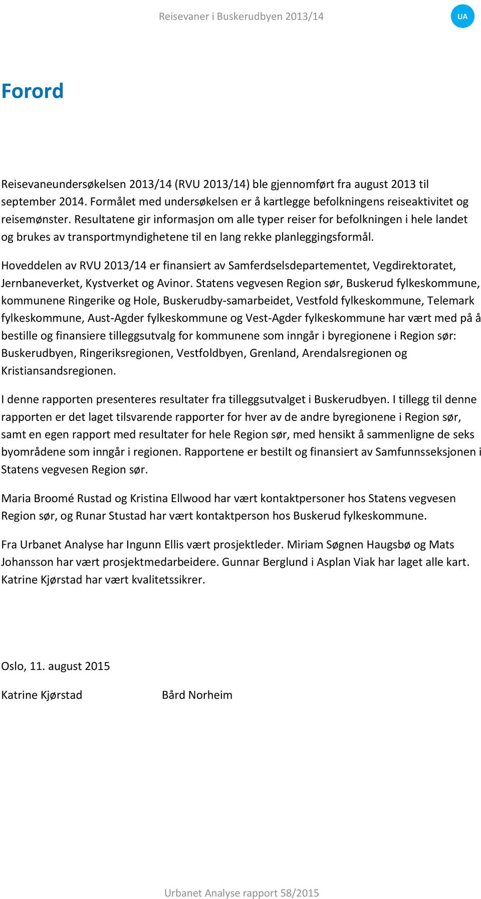 Resultatene gir informasjon om alle typer reiser for befolkningen i hele landet og brukes av transportmyndighetene til en lang rekke planleggingsformål.