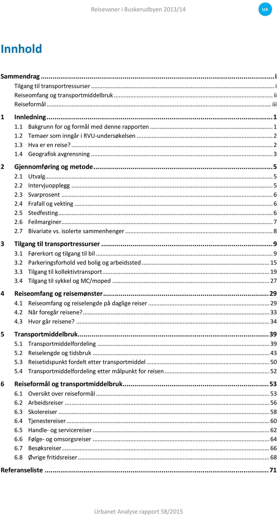 ... Svarprosent.... Frafall og vekting.... Stedfesting.... Feilmarginer.... Bivariate vs. isolerte sammenhenger... Tilgang til transportressurser.... Førerkort og tilgang til bil.