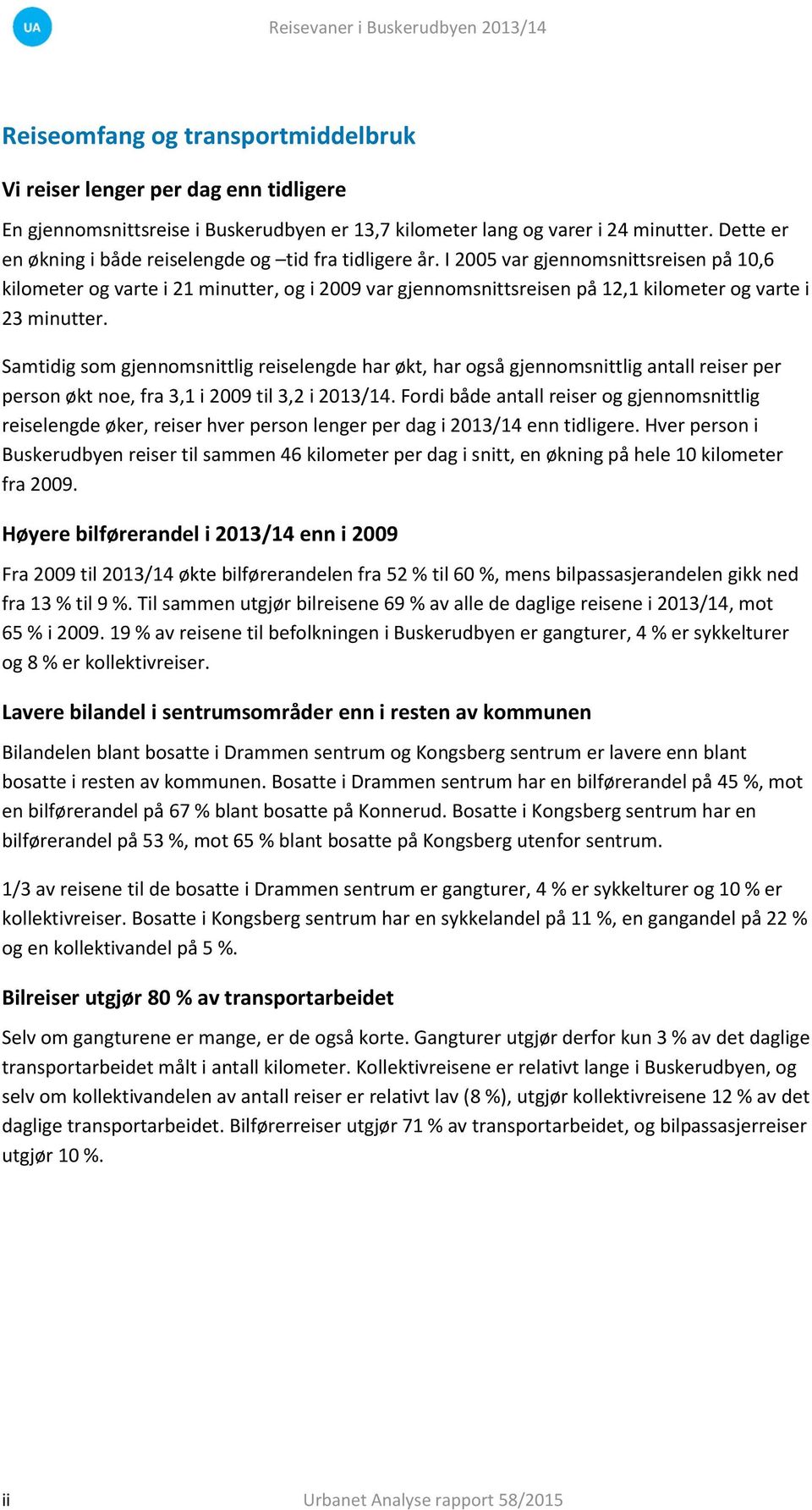 Samtidig som gjennomsnittlig reiselengde har økt, har også gjennomsnittlig antall reiser per person økt noe, fra, i 00 til, i 0/.