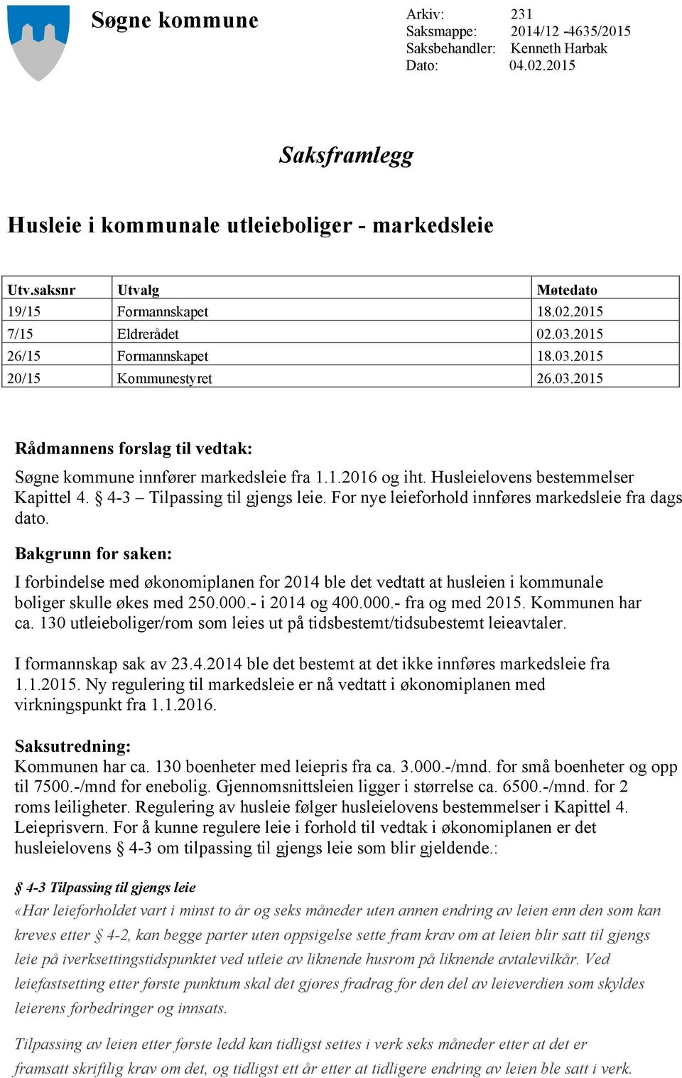 4-3 Tilpassing til gjengs leie. For nye leieforhold innføres markedsleie fra dags dato.