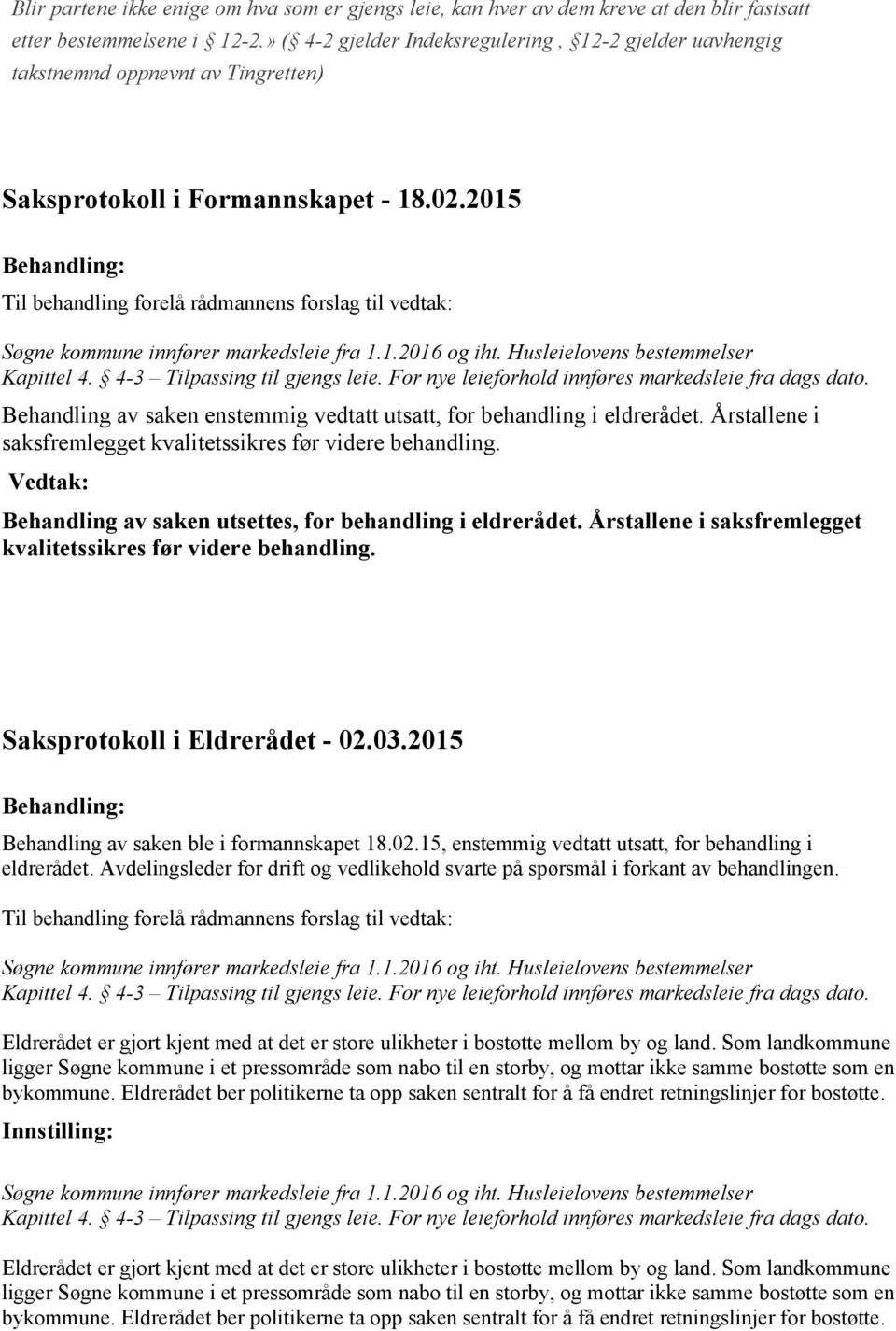 2015 Til behandling forelå rådmannens forslag til vedtak: Behandling av saken enstemmig vedtatt utsatt, for behandling i eldrerådet. Årstallene i saksfremlegget kvalitetssikres før videre behandling.