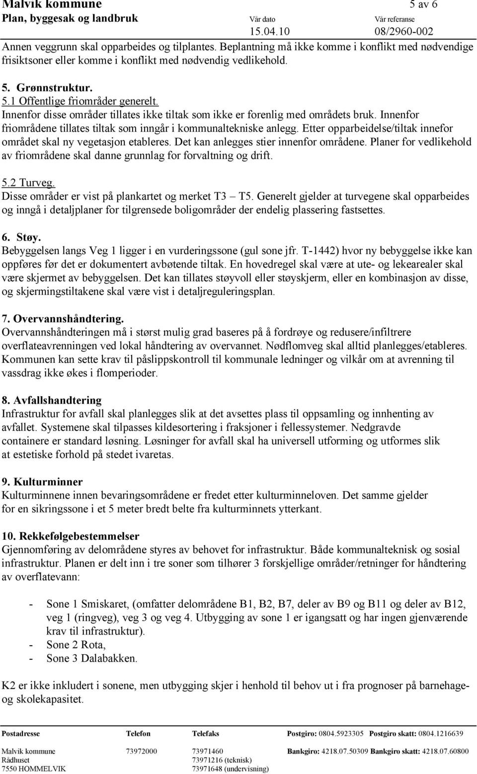 Etter opparbeidelse/tiltak innefor området skal ny vegetasjon etableres. Det kan anlegges stier innenfor områdene. Planer for vedlikehold av friområdene skal danne grunnlag for forvaltning og drift.