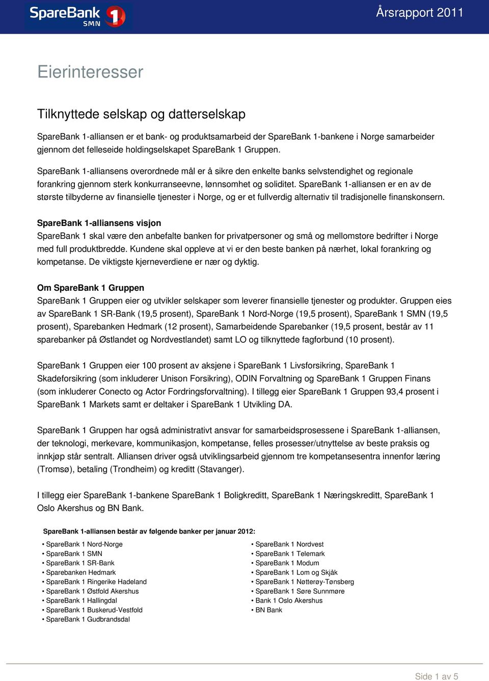 SpareBank 1-alliansen er en av de største tilbyderne av finansielle tjenester i Norge, og er et fullverdig alternativ til tradisjonelle finanskonsern.