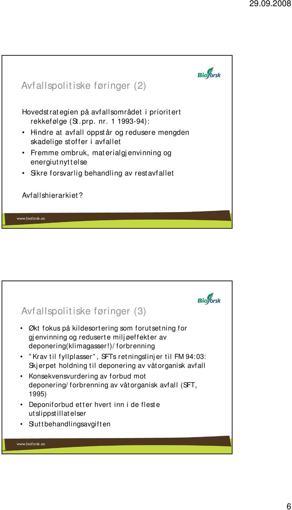 Avfallshierarkiet? Avfallspolitiske føringer (3) Økt fokus på kildesortering som forutsetning for gjenvinning og reduserte miljøeffekter av deponering(klimagasser!