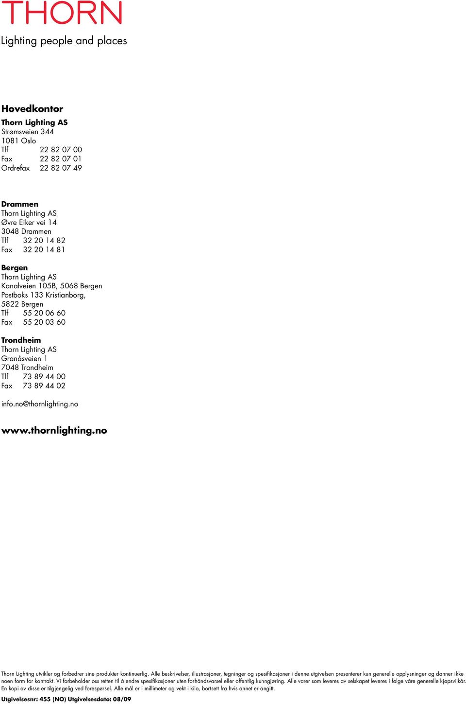 Trondheim Tlf 73 89 44 00 Fax 73 89 44 02 info.no@thornlighting.no www.thornlighting.no Thorn Lighting utvikler og forbedrer sine produkter kontinuerlig.