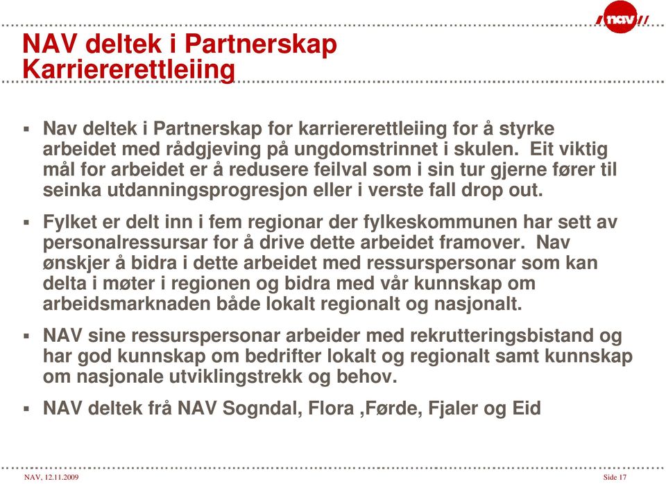 Fylket er delt inn i fem regionar der fylkeskommunen har sett av personalressursar for å drive dette arbeidet framover.