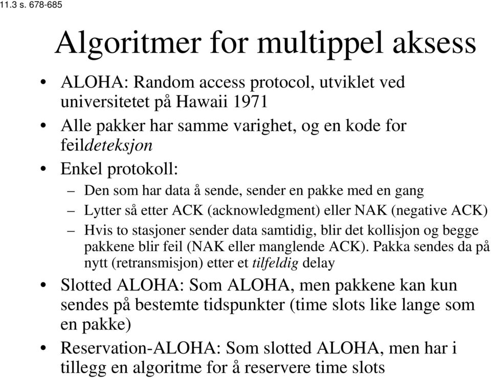 Enkel protokoll: Den som har data å sende, sender en pakke med en gang Lytter så etter ACK (acknowledgment) eller NAK (negative ACK) Hvis to stasjoner sender data samtidig,