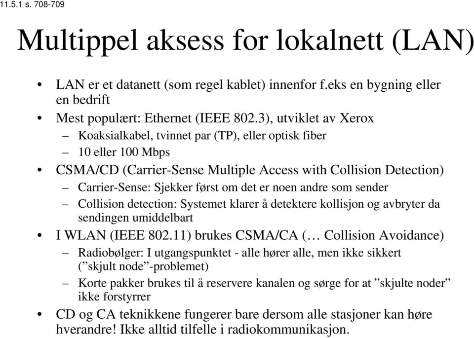 noen andre som sender Collision detection: Systemet klarer å detektere kollisjon og avbryter da sendingen umiddelbart I WLAN (IEEE 802.