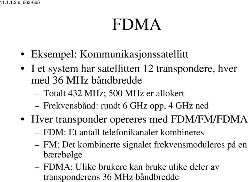 båndbredde Totalt 432 MHz; 500 MHz er allokert Frekvensbånd: rundt 6 GHz opp, 4 GHz ned Hver transponder