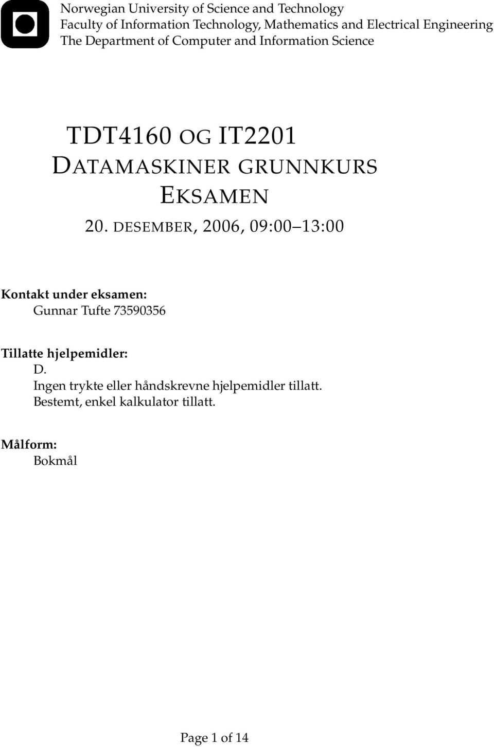 EKSAMEN 20. DESEMBER, 2006, 09:00 13:00 Kontakt under eksamen: Gunnar Tufte 73590356 Tillatte hjelpemidler: D.