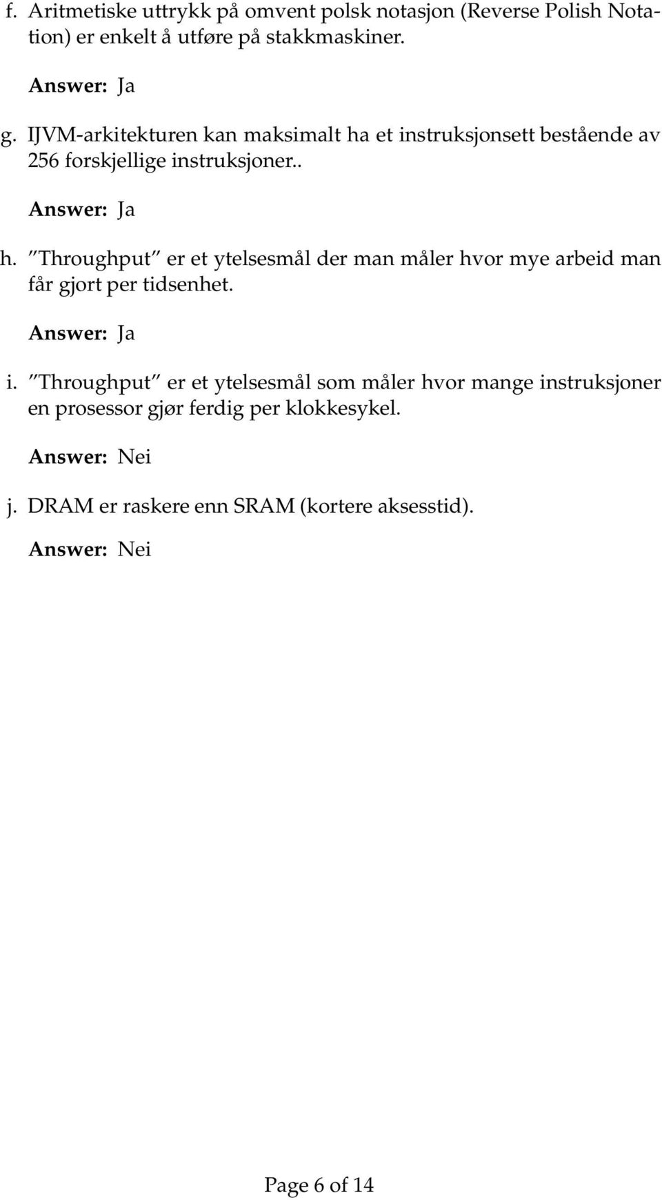 Throughput er et ytelsesmål der man måler hvor mye arbeid man får gjort per tidsenhet. Answer: Ja i.