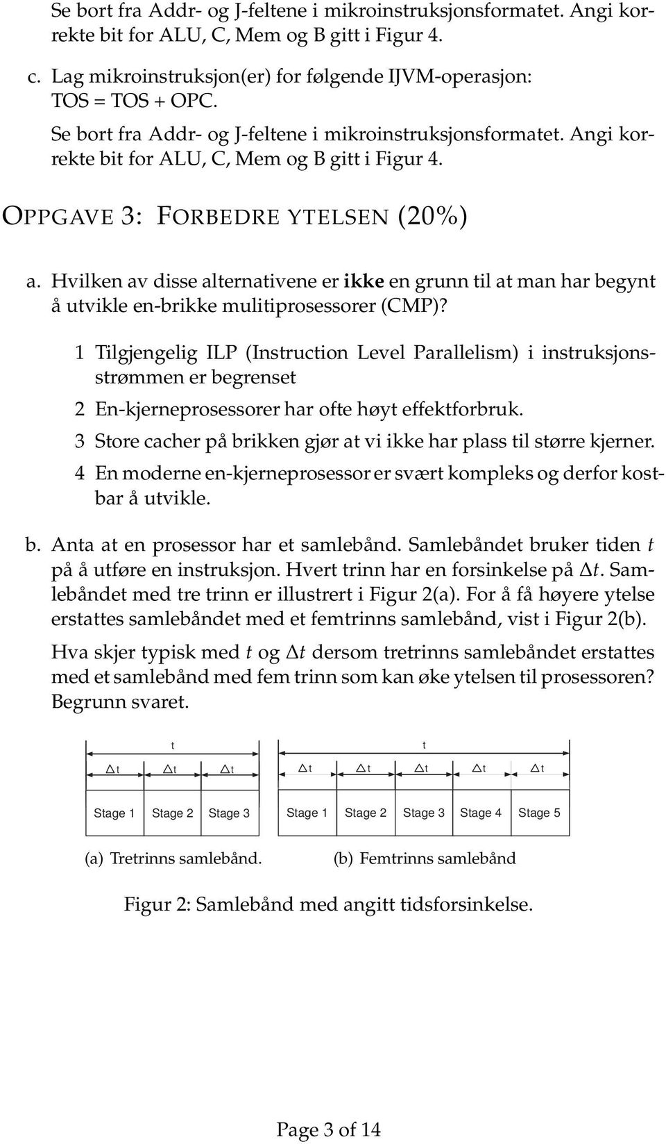 Hvilken av disse alternativene er ikke en grunn til at man har begynt å utvikle en-brikke mulitiprosessorer (CMP)?