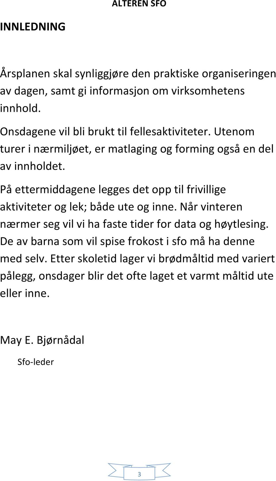 På ettermiddagene legges det opp til frivillige aktiviteter og lek; både ute og inne.