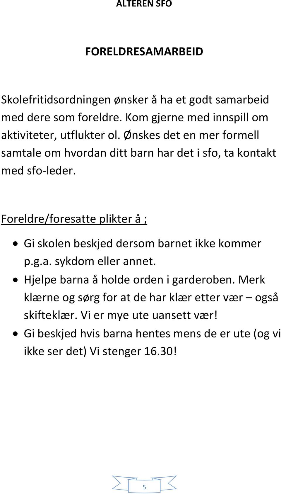 Ønskes det en mer formell samtale om hvordan ditt barn har det i sfo, ta kontakt med sfo-leder.