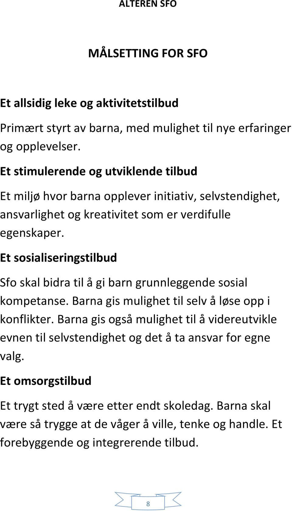 Et sosialiseringstilbud Sfo skal bidra til å gi barn grunnleggende sosial kompetanse. Barna gis mulighet til selv å løse opp i konflikter.