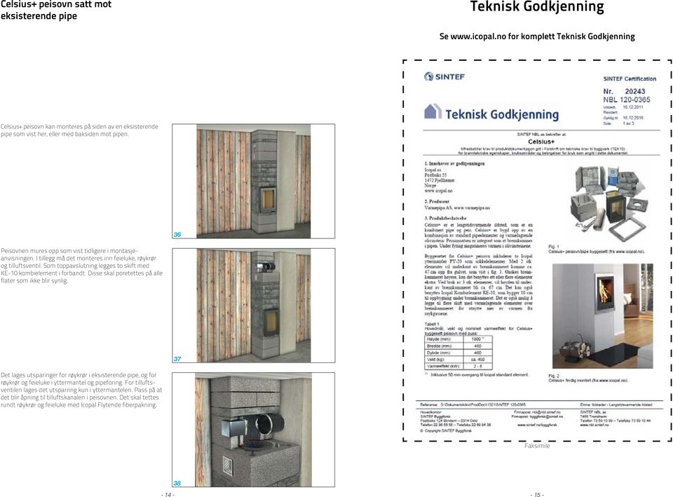 36 Peisovnen mures opp som vist tidligere i montasjeanvisningen. I tillegg må det monteres inn feieluke, røykrør og tilluftsventil.