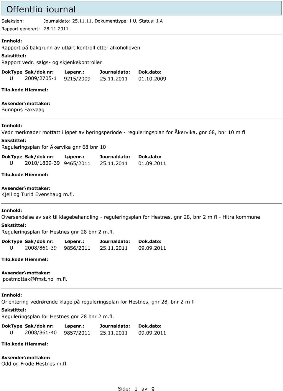 2009 Bunnpris Faxvaag Vedr merknader mottatt i løpet av høringsperiode - reguleringsplan for Åkervika, gnr 68, bnr 10 m fl Reguleringsplan for Åkervika gnr 68 bnr 10 2010/1809-39 9465/2011 01.09.2011 Kjell og Turid Evenshaug m.