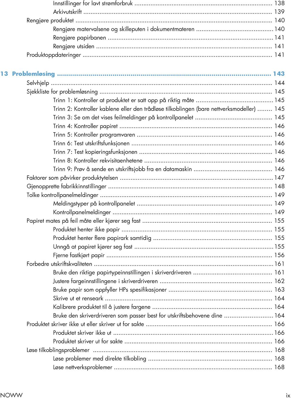 .. 145 Trinn 2: Kontroller kablene eller den trådløse tilkoblingen (bare nettverksmodeller)... 145 Trinn 3: Se om det vises feilmeldinger på kontrollpanelet... 145 Trinn 4: Kontroller papiret.