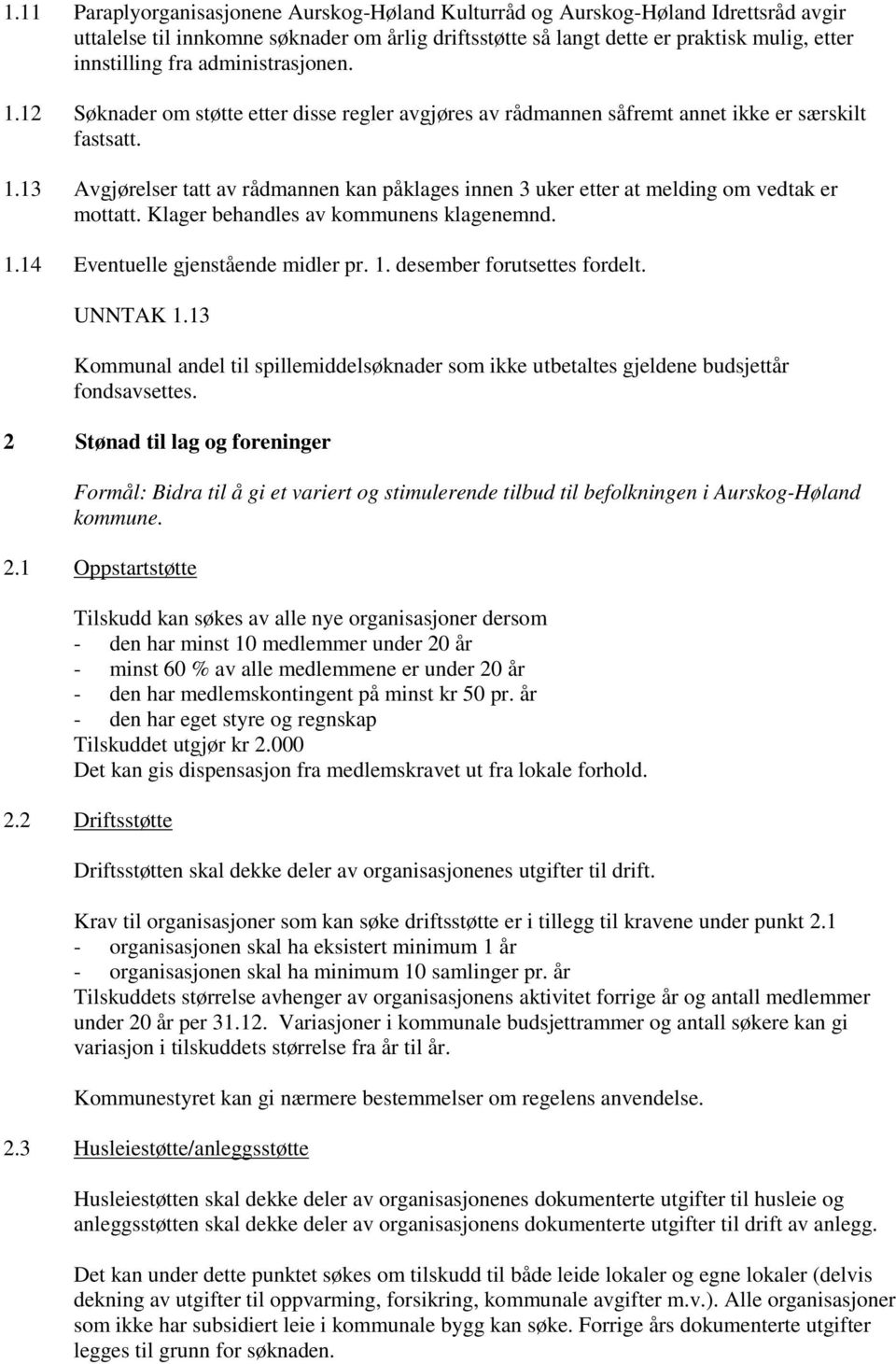 Klager behandles av kommunens klagenemnd. 1.14 Eventuelle gjenstående midler pr. 1. desember forutsettes fordelt. UNNTAK 1.