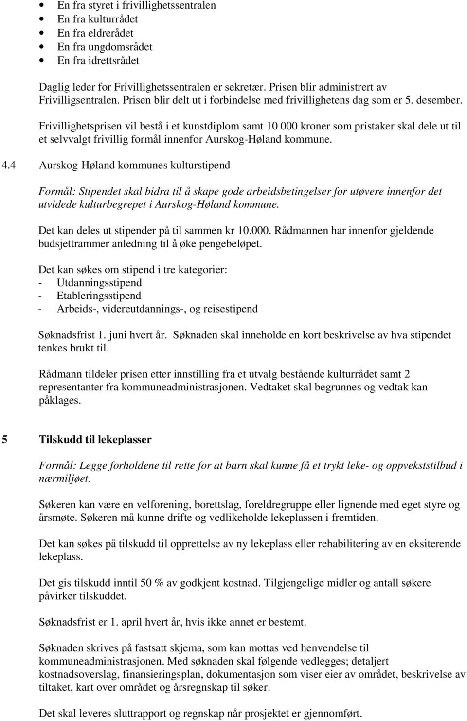 Frivillighetsprisen vil bestå i et kunstdiplom samt 10 000 kroner som pristaker skal dele ut til et selvvalgt frivillig formål innenfor Aurskog-Høland kommune. 4.