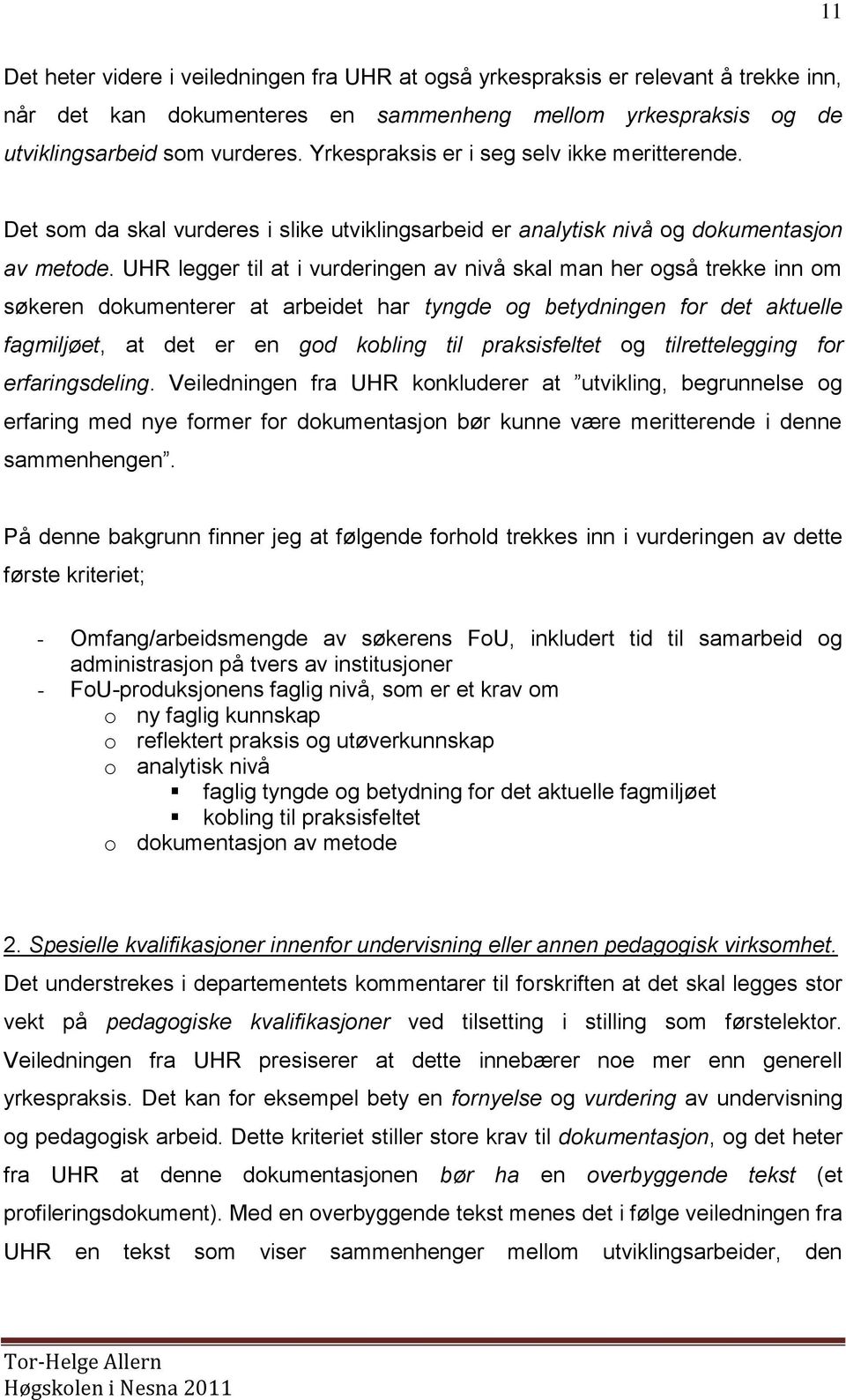 UHR legger til at i vurderingen av nivå skal man her også trekke inn om søkeren dokumenterer at arbeidet har tyngde og betydningen for det aktuelle fagmiljøet, at det er en god kobling til