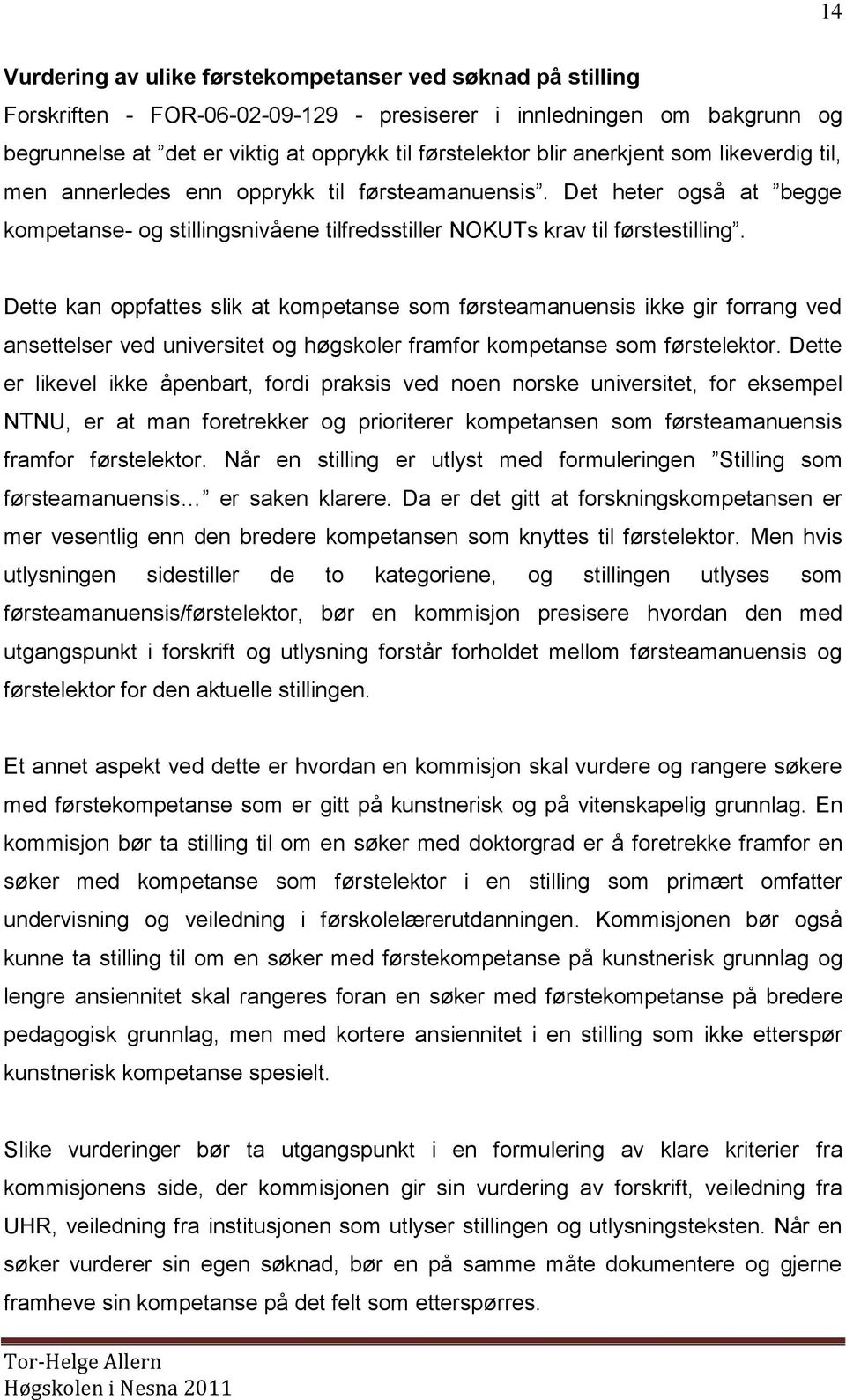 Dette kan oppfattes slik at kompetanse som førsteamanuensis ikke gir forrang ved ansettelser ved universitet og høgskoler framfor kompetanse som førstelektor.