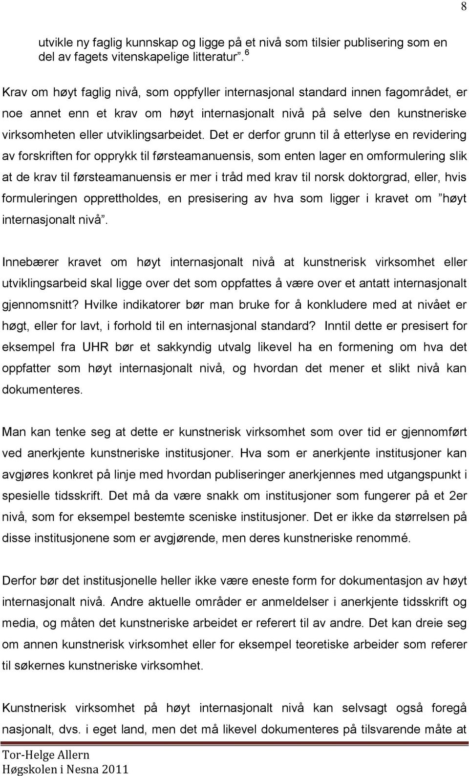 Det er derfor grunn til å etterlyse en revidering av forskriften for opprykk til førsteamanuensis, som enten lager en omformulering slik at de krav til førsteamanuensis er mer i tråd med krav til