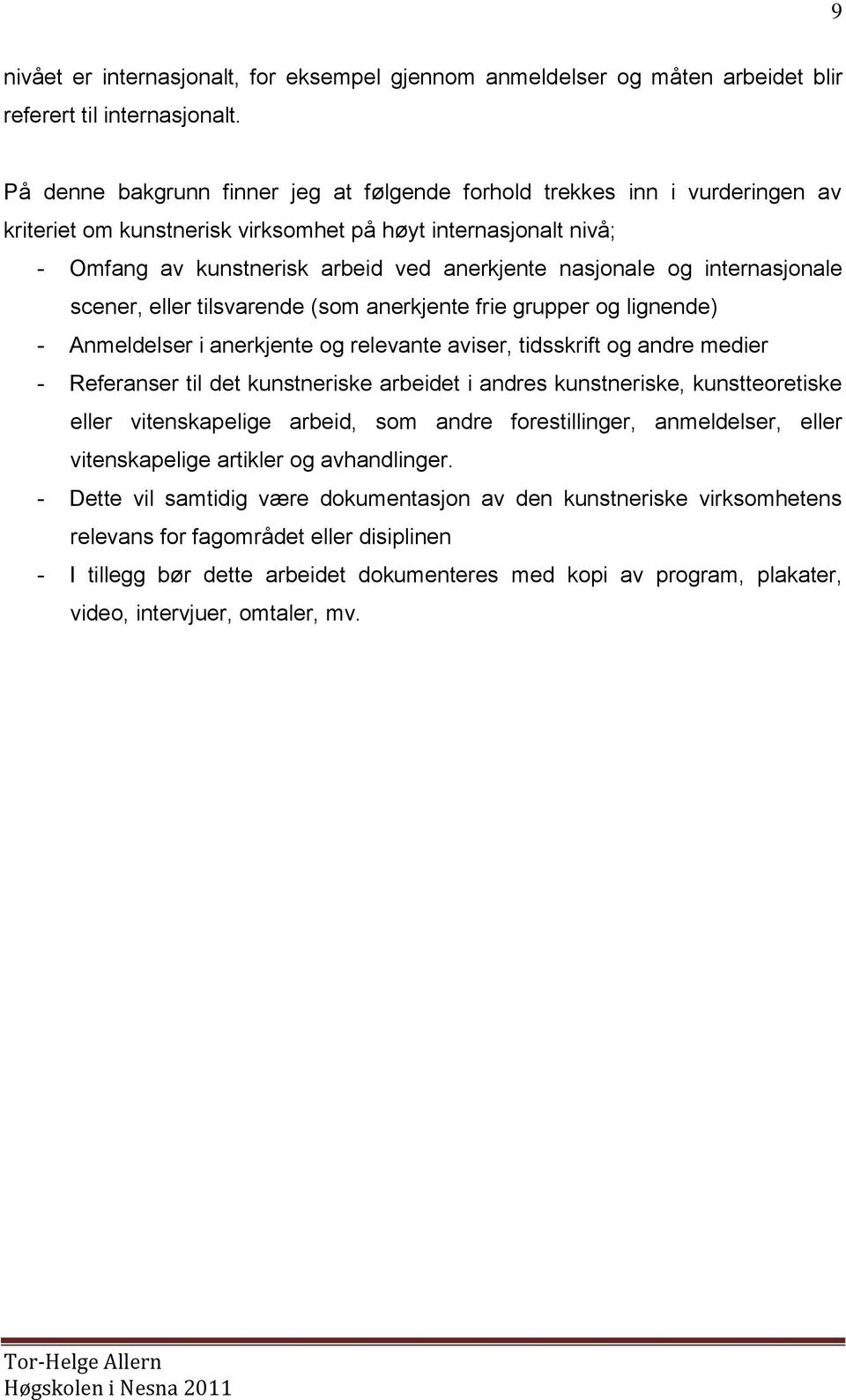 og internasjonale scener, eller tilsvarende (som anerkjente frie grupper og lignende) - Anmeldelser i anerkjente og relevante aviser, tidsskrift og andre medier - Referanser til det kunstneriske