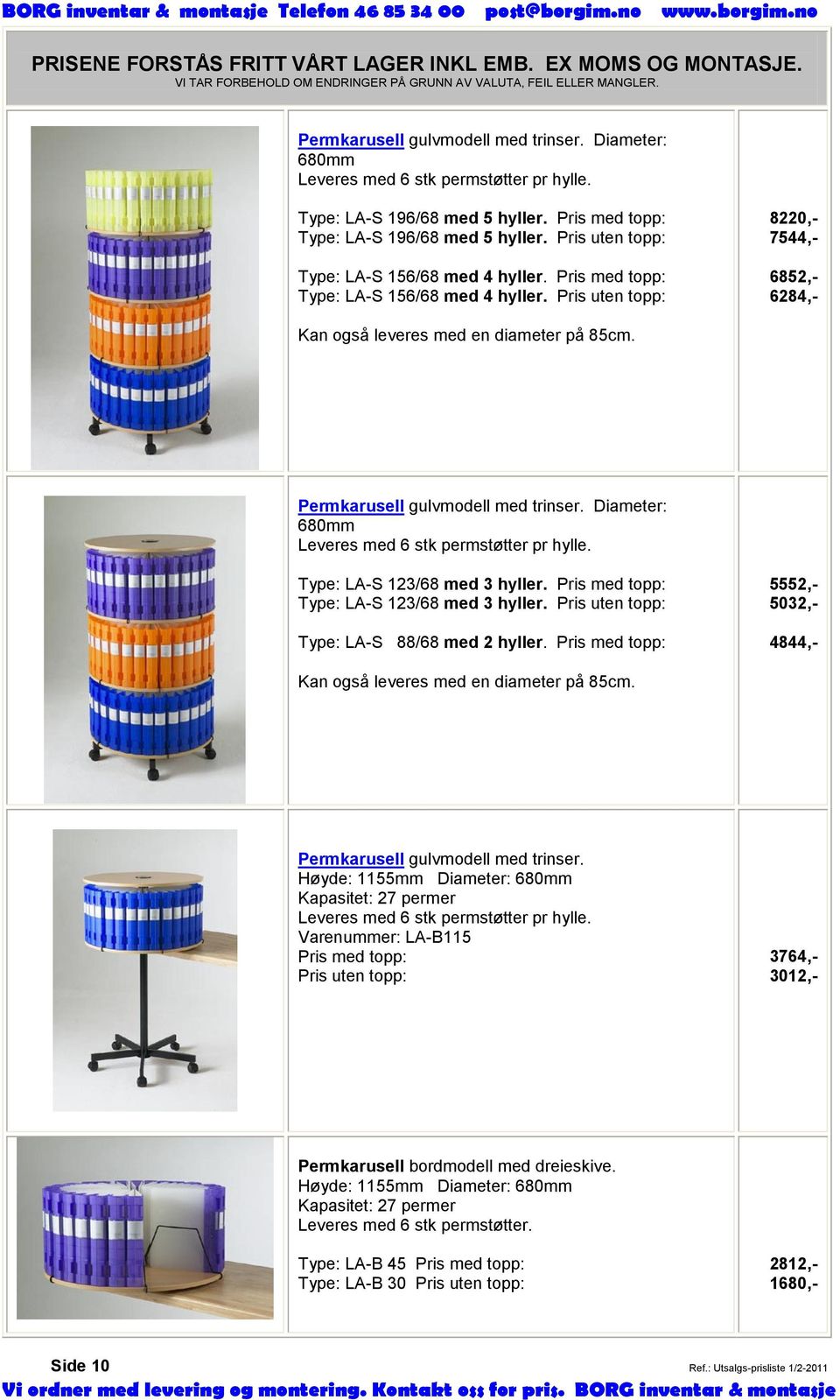 Permkarusell gulvmodell med trinser. Diameter: 680mm Leveres med 6 stk permstøtter pr hylle. Type: LA-S 123/68 med 3 hyller. Pris med topp: Type: LA-S 123/68 med 3 hyller.