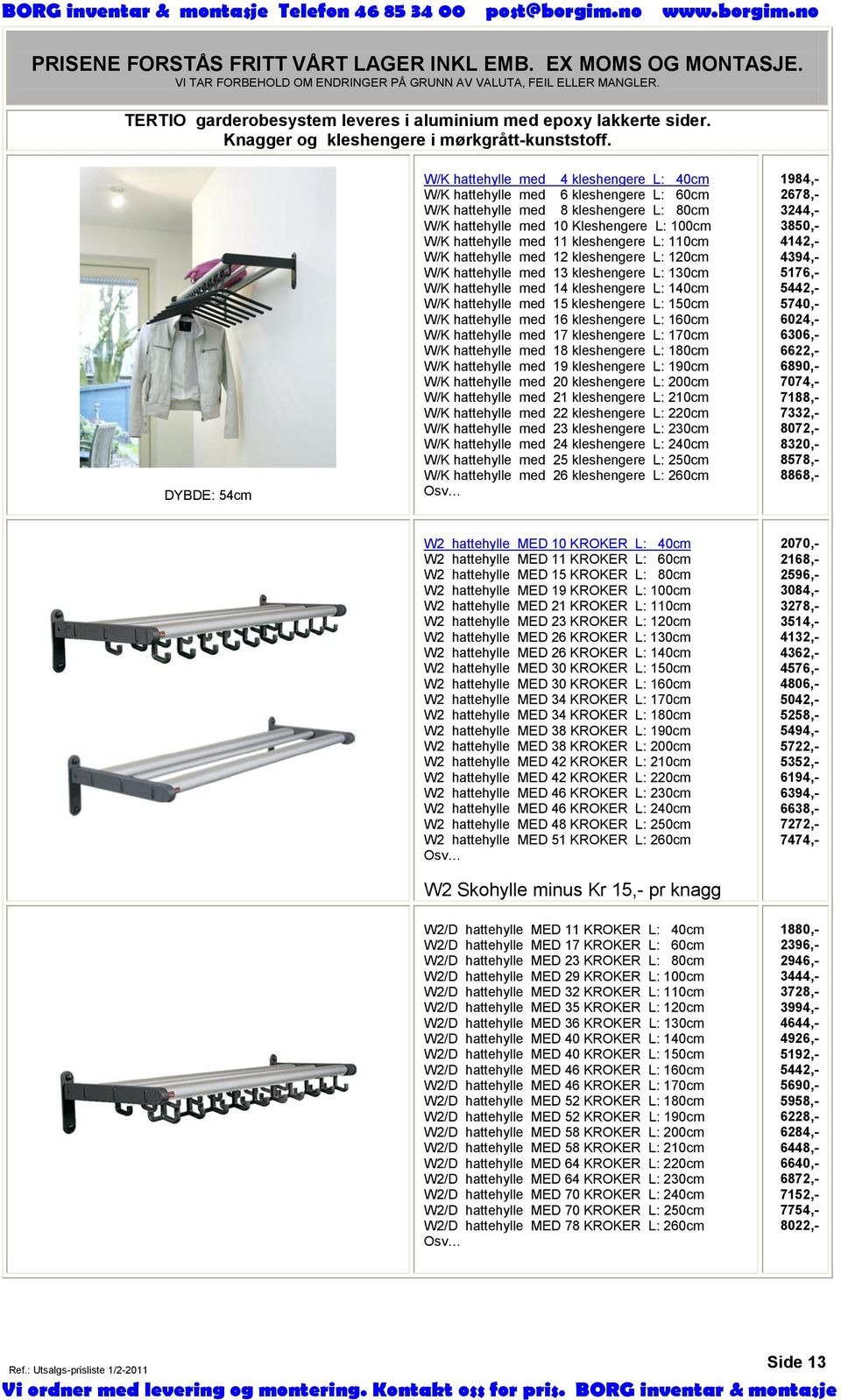 kleshengere L: 110cm W/K hattehylle med 12 kleshengere L: 120cm W/K hattehylle med 13 kleshengere L: 130cm W/K hattehylle med 14 kleshengere L: 140cm W/K hattehylle med 15 kleshengere L: 150cm W/K