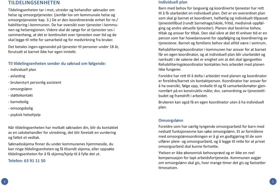 Videre skal de sørge for at tjenester ses i sammenheng, at det er kontinuitet over tjenesten over tid og de skal legge til rette for samarbeid og for medvirkning fra bruker.