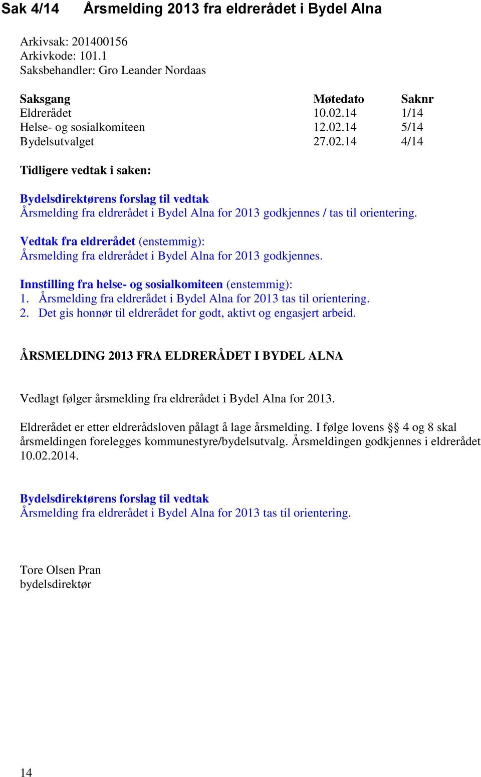 Vedtak fra eldrerådet (enstemmig): Årsmelding fra eldrerådet i Bydel Alna for 2013 godkjennes. Innstilling fra helse- og sosialkomiteen (enstemmig): 1.