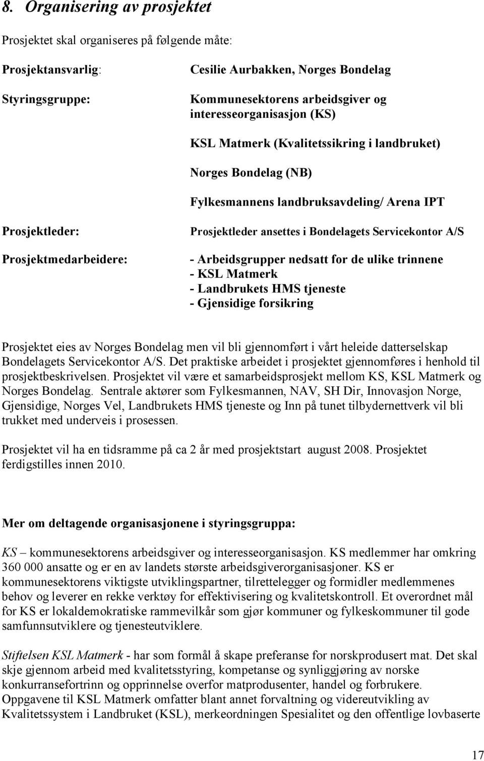 Bondelagets Servicekontor A/S - Arbeidsgrupper nedsatt for de ulike trinnene - KSL Matmerk - Landbrukets HMS tjeneste - Gjensidige forsikring Prosjektet eies av Norges Bondelag men vil bli