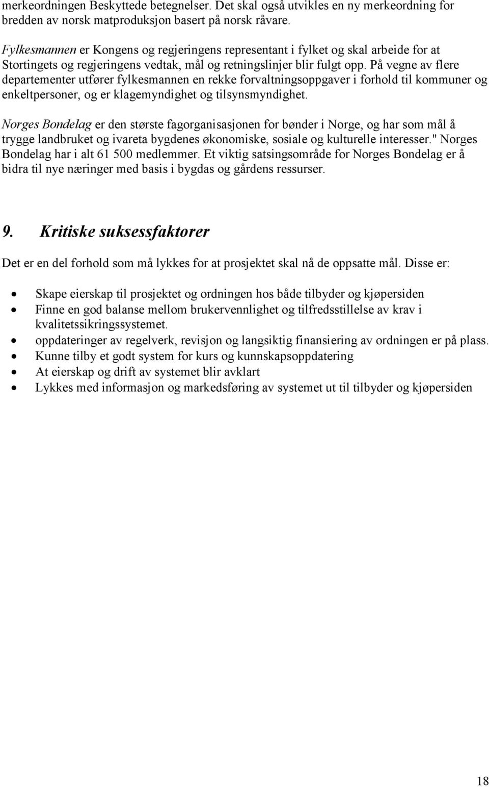 På vegne av flere departementer utfører fylkesmannen en rekke forvaltningsoppgaver i forhold til kommuner og enkeltpersoner, og er klagemyndighet og tilsynsmyndighet.