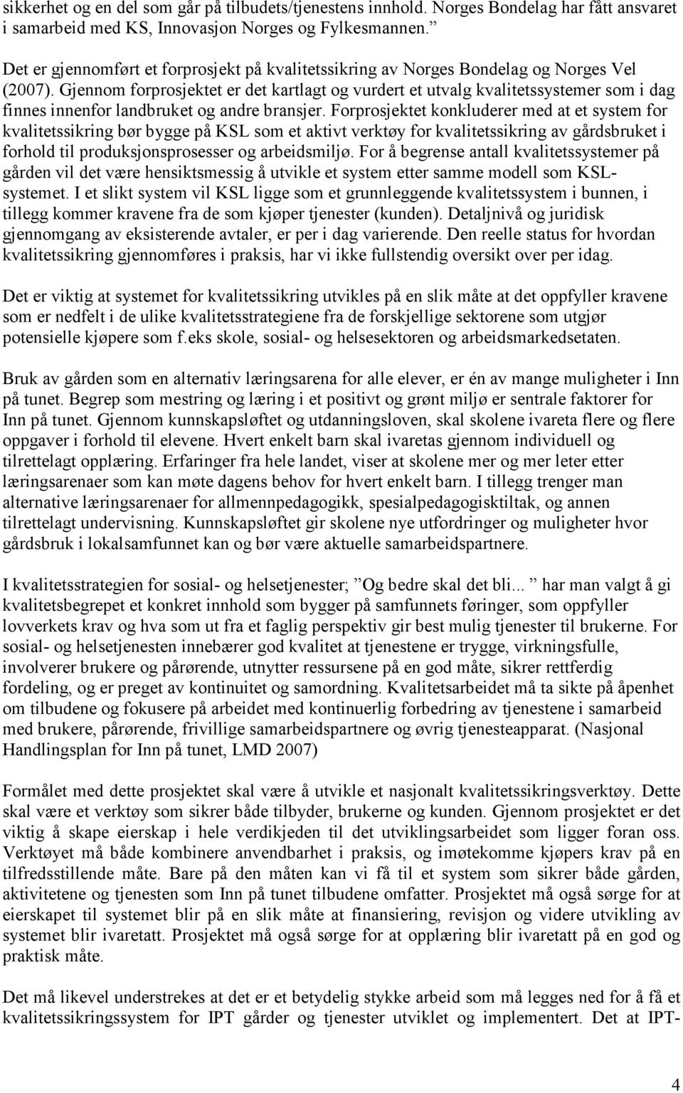 Gjennom forprosjektet er det kartlagt og vurdert et utvalg kvalitetssystemer som i dag finnes innenfor landbruket og andre bransjer.