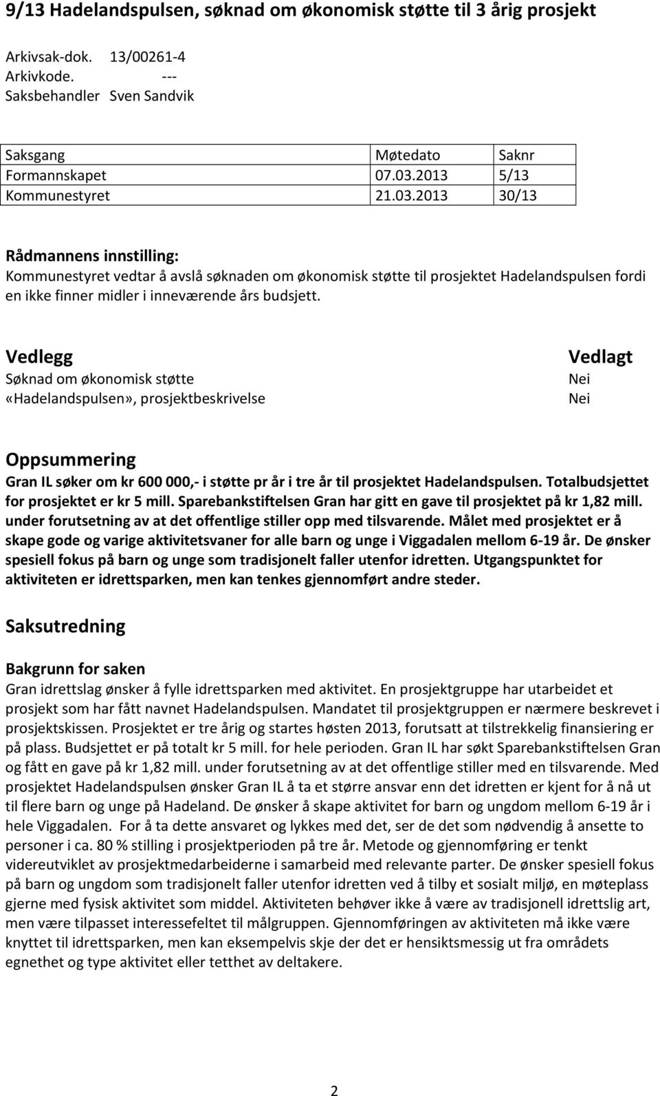 2013 30/13 Rådmannens innstilling: Kommunestyret vedtar å avslå søknaden om økonomisk støtte til prosjektet Hadelandspulsen fordi en ikke finner midler i inneværende års budsjett.