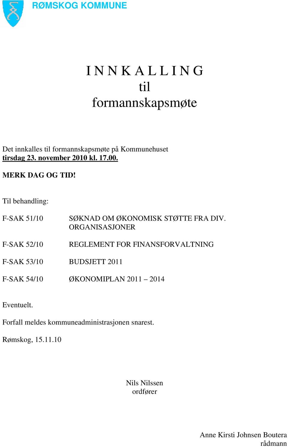 Til behandling: F-SAK 51/10 F-SAK 52/10 SØKNAD OM ØKONOMISK STØTTE FRA DIV.