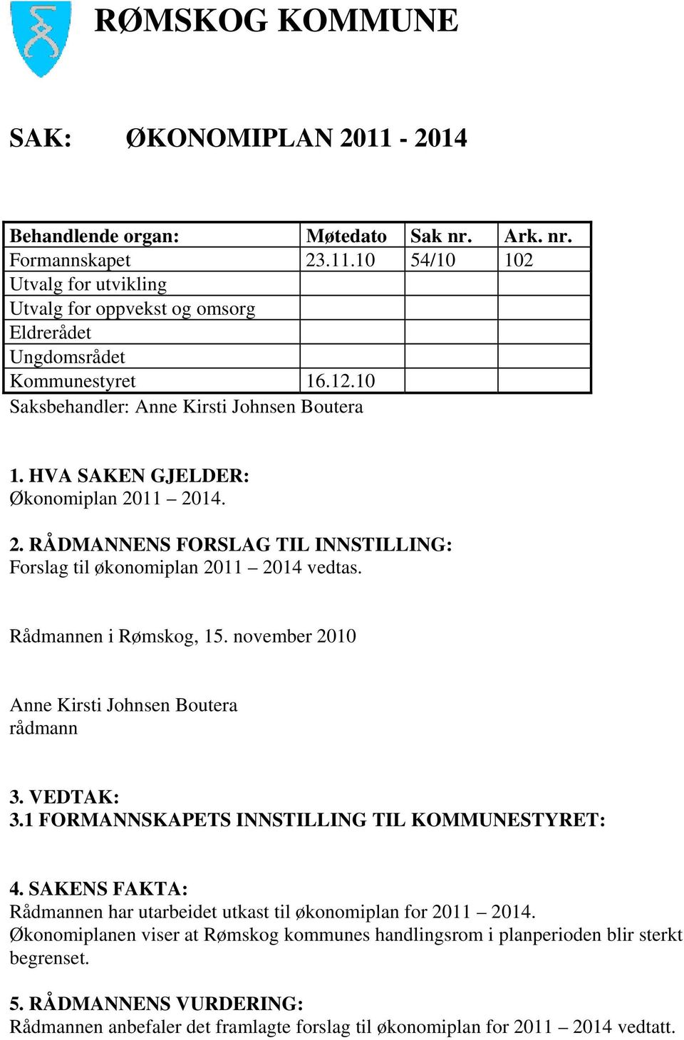 november 2010 3. VEDTAK: 3.1 FORMANNSKAPETS INNSTILLING TIL KOMMUNESTYRET: 4. SAKENS FAKTA: Rådmannen har utarbeidet utkast til økonomiplan for 2011 2014.