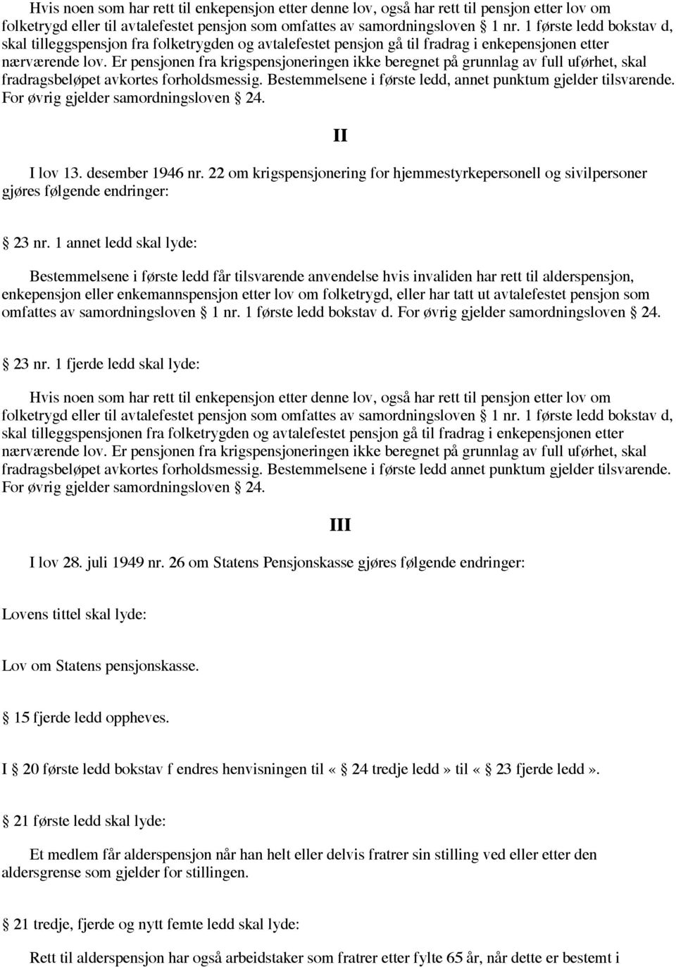 Er pensjonen fra krigspensjoneringen ikke beregnet på grunnlag av full uførhet, skal fradragsbeløpet avkortes forholdsmessig. Bestemmelsene i første ledd, annet punktum gjelder tilsvarende.