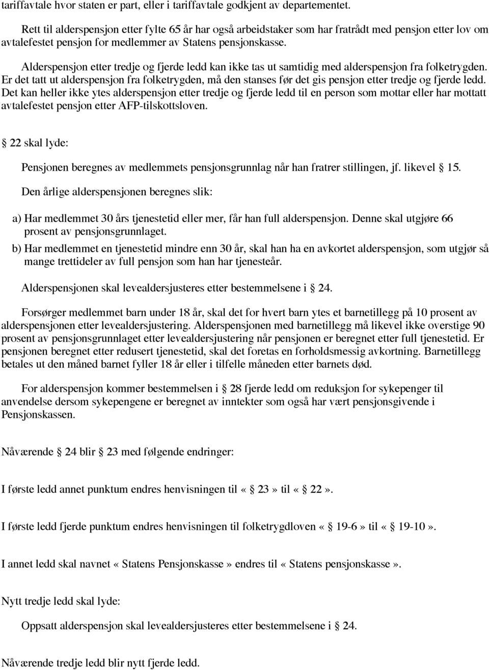 Alderspensjon etter tredje og fjerde ledd kan ikke tas ut samtidig med alderspensjon fra folketrygden.