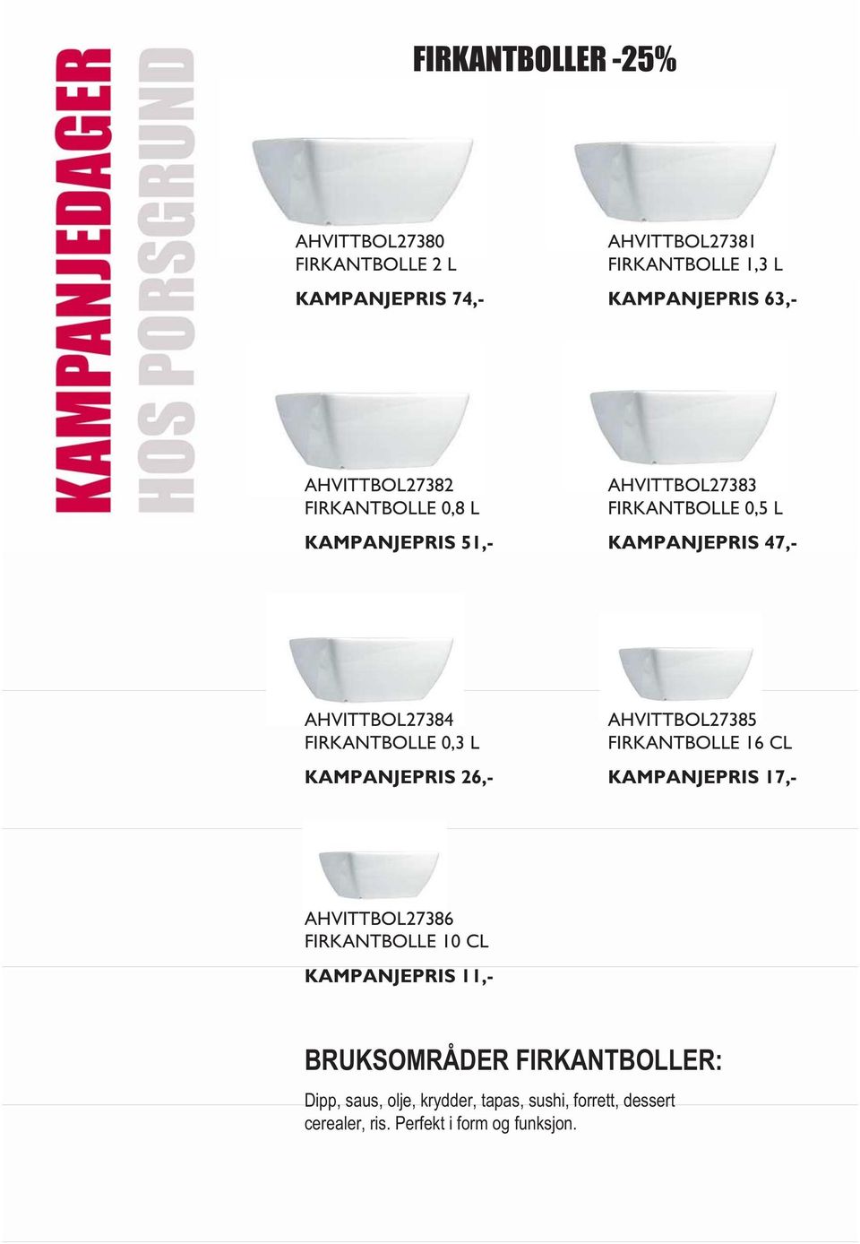 FIRKANTBOLLE 0,3 L KAMPANJEPRIS 26,- AHVITTBOL27385 FIRKANTBOLLE 16 CL KAMPANJEPRIS 17,- AHVITTBOL27386 FIRKANTBOLLE 10 CL